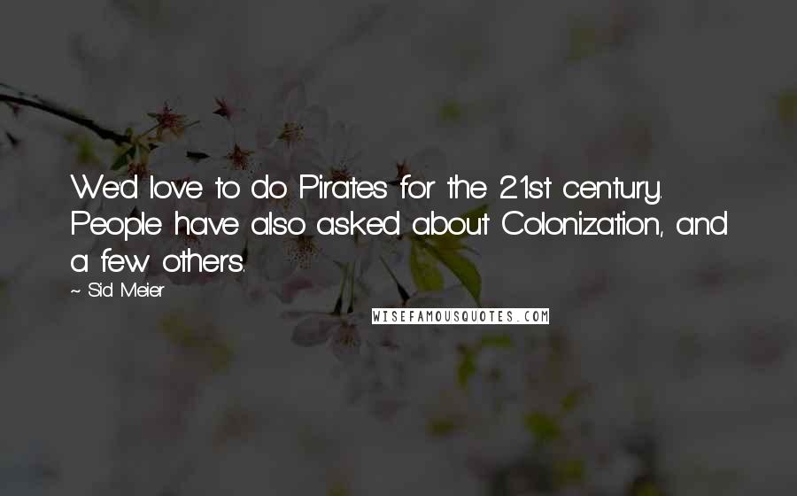 Sid Meier quotes: We'd love to do Pirates for the 21st century. People have also asked about Colonization, and a few others.