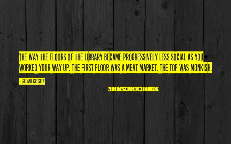 Sid Meier's Civilization Quotes By Sloane Crosley: The way the floors of the library became