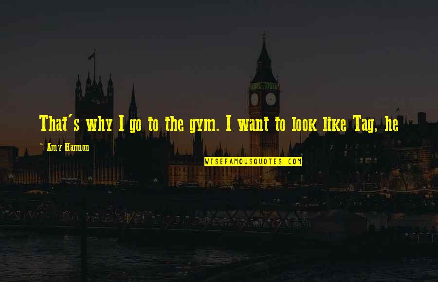 Sid Roth Quotes By Amy Harmon: That's why I go to the gym. I