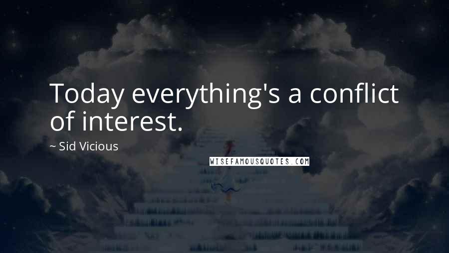 Sid Vicious quotes: Today everything's a conflict of interest.