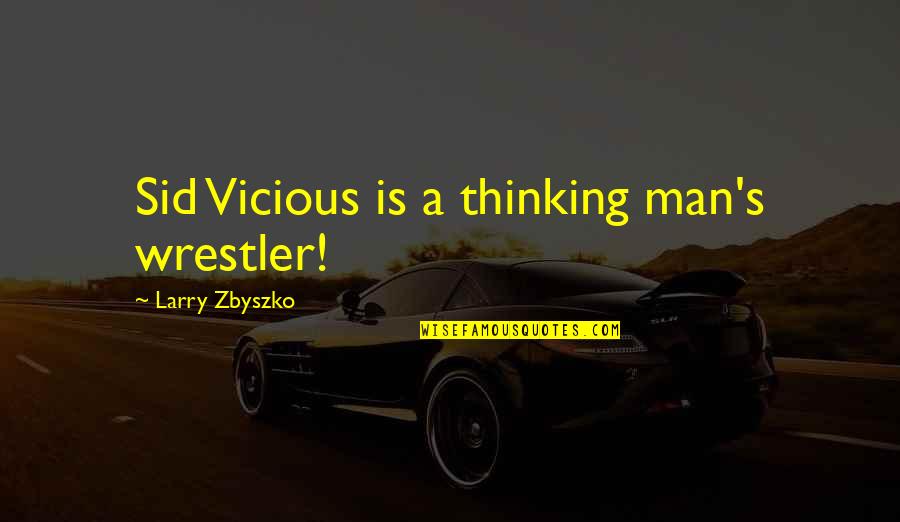 Sid Vicious Quotes By Larry Zbyszko: Sid Vicious is a thinking man's wrestler!