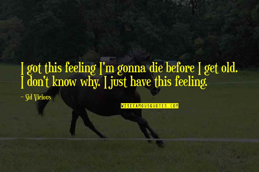 Sid Vicious Quotes By Sid Vicious: I got this feeling I'm gonna die before