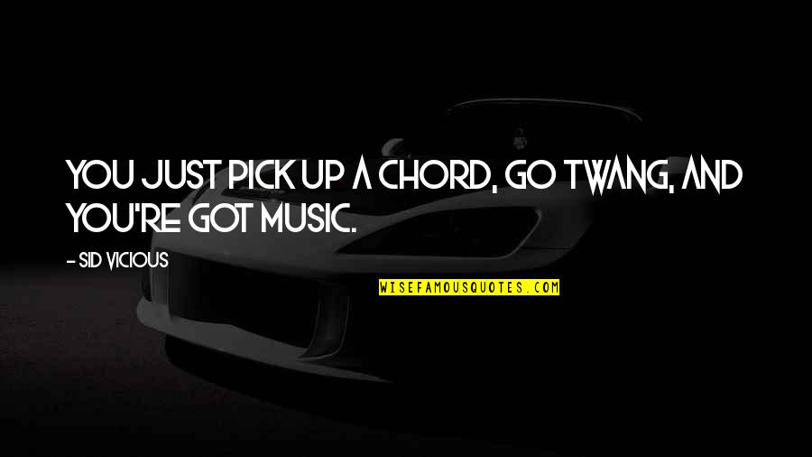 Sid Vicious Quotes By Sid Vicious: You just pick up a chord, go twang,