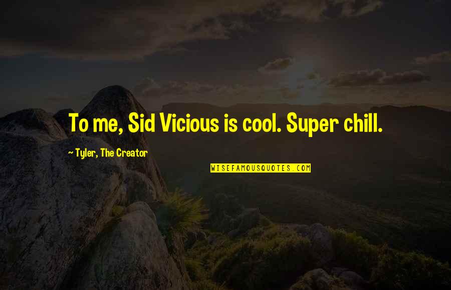 Sid Vicious Quotes By Tyler, The Creator: To me, Sid Vicious is cool. Super chill.