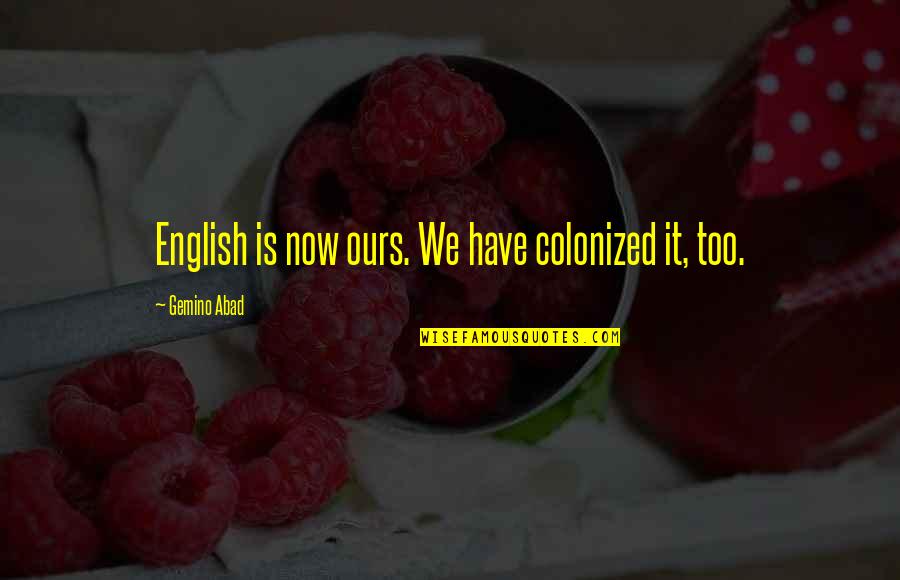 Sid Vicious Wrestler Quotes By Gemino Abad: English is now ours. We have colonized it, Sid Vicious Wrestler Quotes By Gemino Abad: English is now ours. We have colonized it,