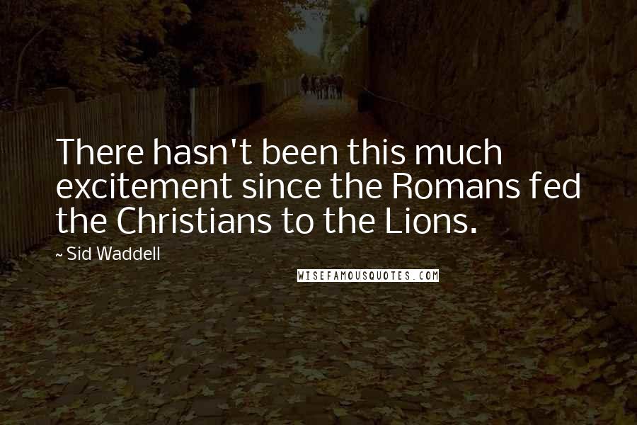 Sid Waddell quotes: There hasn't been this much excitement since the Romans fed the Christians to the Lions.
