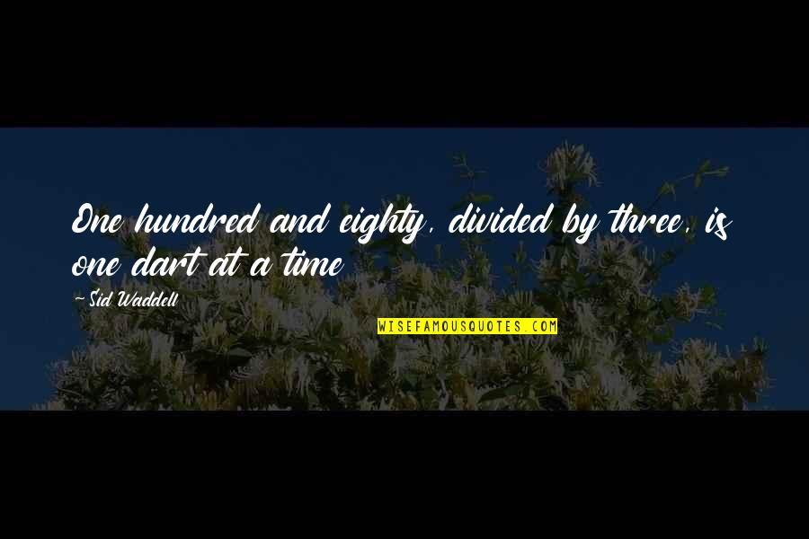 Sid Waddell Quotes By Sid Waddell: One hundred and eighty, divided by three, is