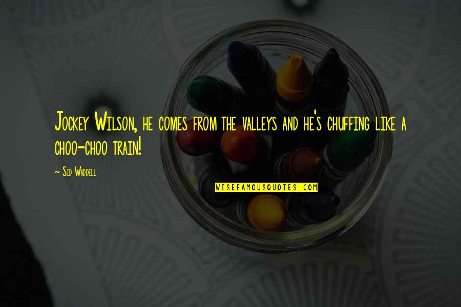 Sid Waddell Quotes By Sid Waddell: Jockey Wilson, he comes from the valleys and