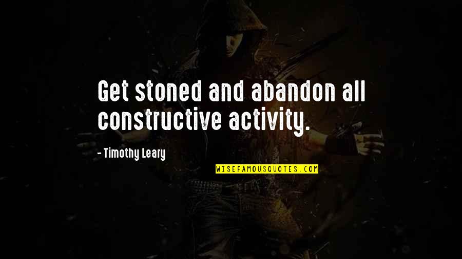 Sidani Harrison Quotes By Timothy Leary: Get stoned and abandon all constructive activity. Sidani Harrison Quotes By Timothy Leary: Get stoned and abandon all constructive activity.