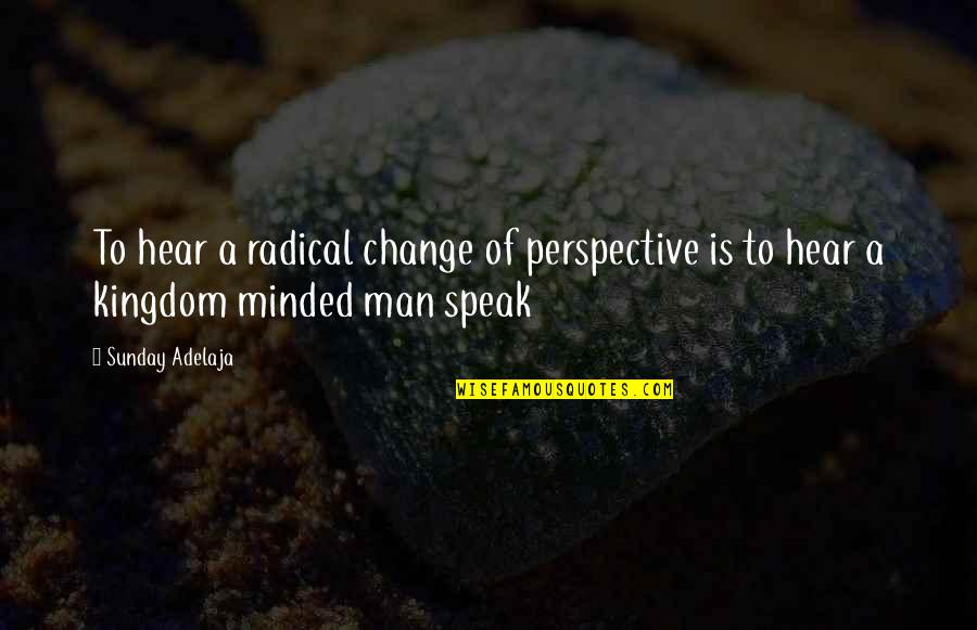 Sidani Tarik Quotes By Sunday Adelaja: To hear a radical change of perspective is