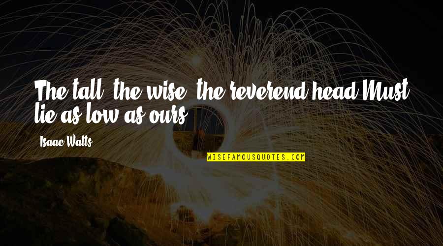 Sidartawan Quotes By Isaac Watts: The tall, the wise, the reverend head Must