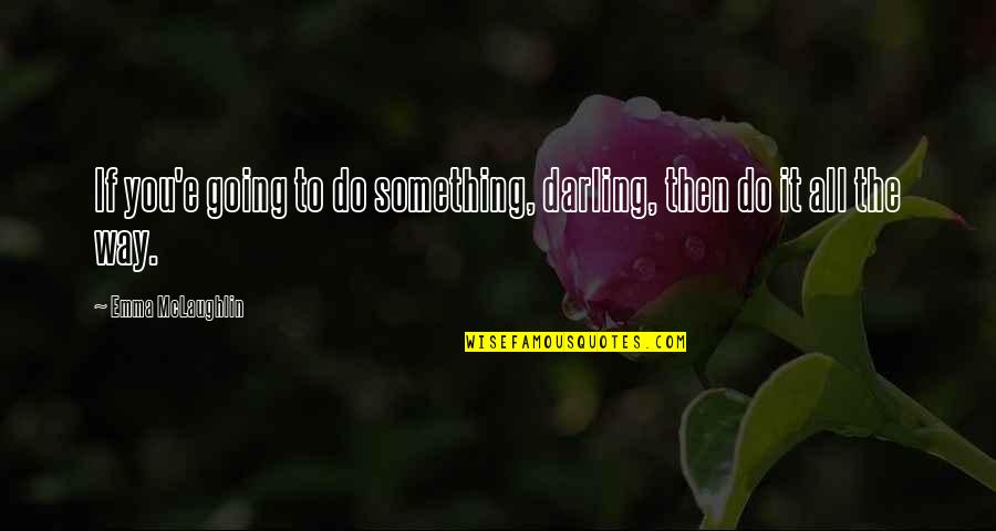 Sidaway Avenue Quotes By Emma McLaughlin: If you'e going to do something, darling, then