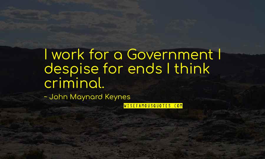 Siddalee Walker Quotes By John Maynard Keynes: I work for a Government I despise for