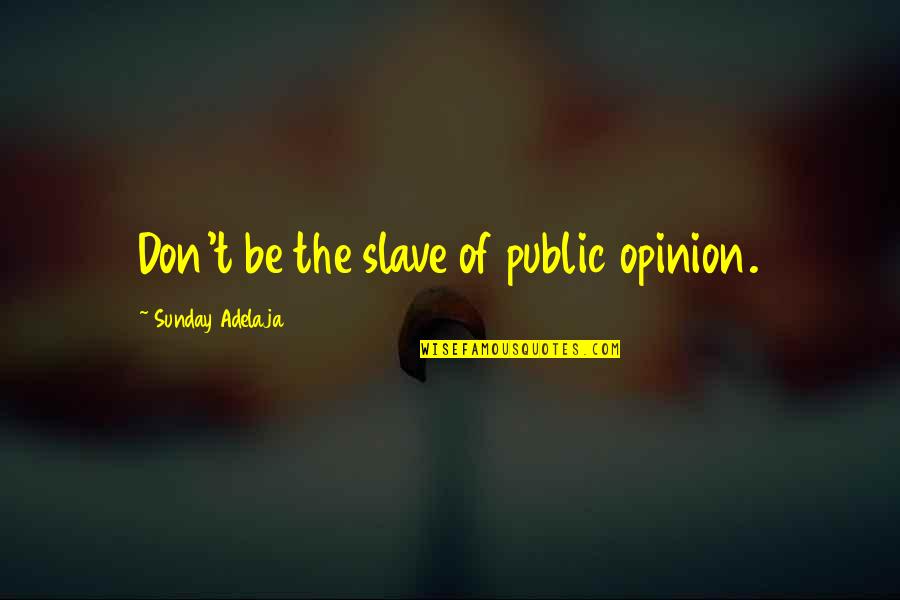 Siddell Doctor Quotes By Sunday Adelaja: Don't be the slave of public opinion. Siddell Doctor Quotes By Sunday Adelaja: Don't be the slave of public opinion.