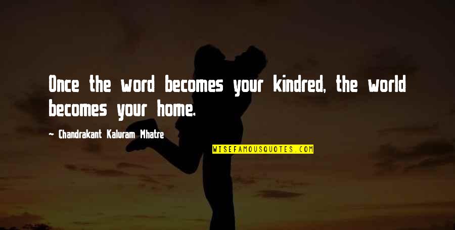 Siddha Quotes By Chandrakant Kaluram Mhatre: Once the word becomes your kindred, the world