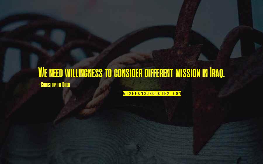 Siddhar Quotes By Christopher Dodd: We need willingness to consider different mission in