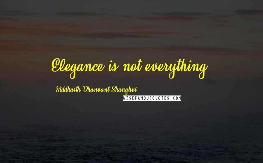 Siddharth Dhanvant Shanghvi quotes: Elegance is not everything.