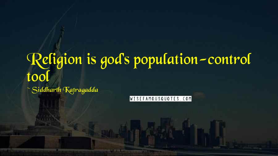 Siddharth Katragadda quotes: Religion is god's population-control tool Siddharth Katragadda quotes: Religion is god's population-control tool