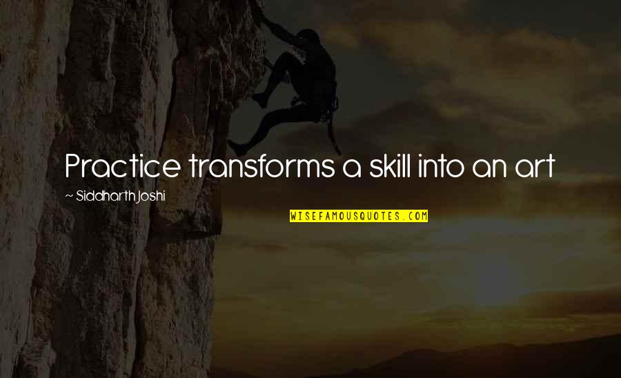 Siddharth Quotes By Siddharth Joshi: Practice transforms a skill into an art