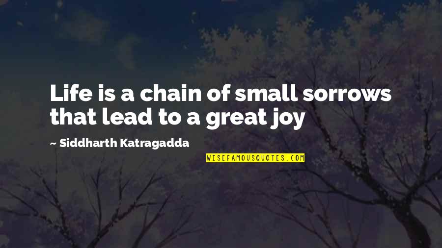 Siddharth Quotes By Siddharth Katragadda: Life is a chain of small sorrows that