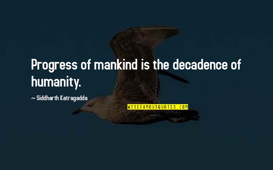 Siddharth Quotes By Siddharth Katragadda: Progress of mankind is the decadence of humanity.