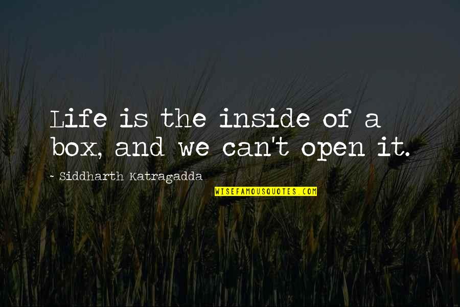 Siddharth Quotes By Siddharth Katragadda: Life is the inside of a box, and