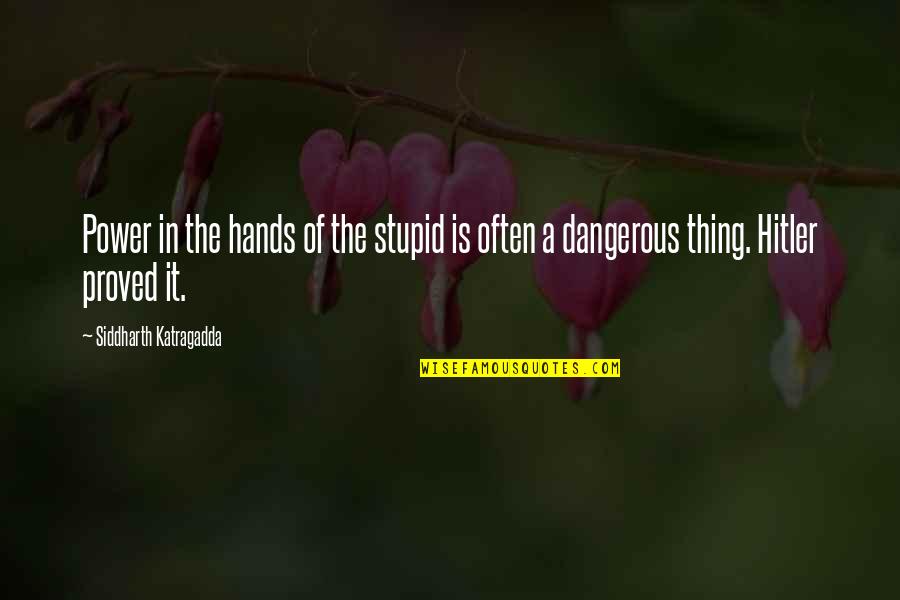 Siddharth Quotes By Siddharth Katragadda: Power in the hands of the stupid is