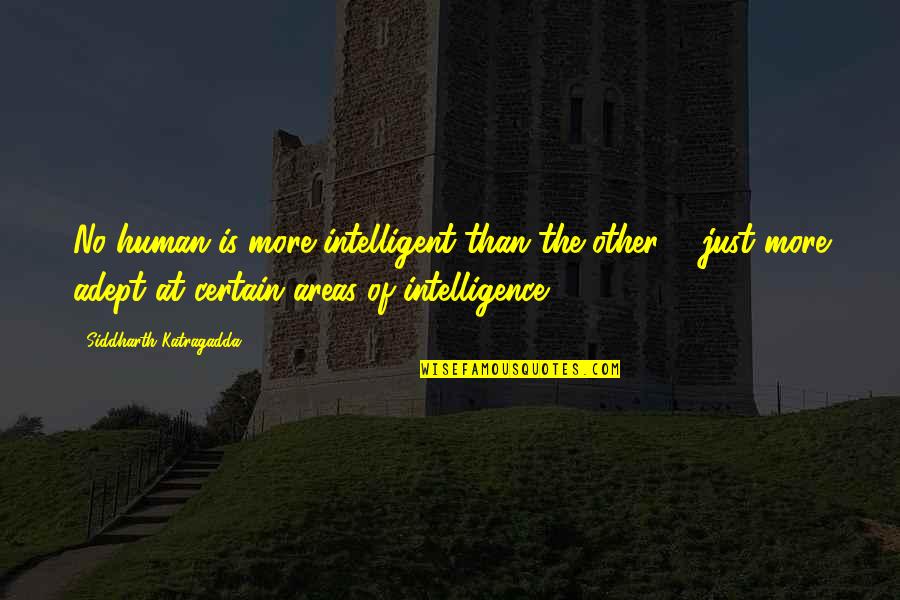 Siddharth Quotes By Siddharth Katragadda: No human is more intelligent than the other
