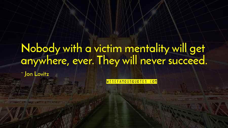 Siddhartha And Bhagavad Quotes By Jon Lovitz: Nobody with a victim mentality will get anywhere,