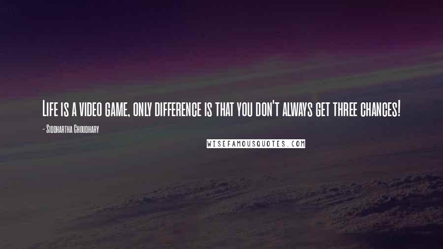 Siddhartha Choudhary quotes: Life is a video game, only difference is that you don't always get three chances!
