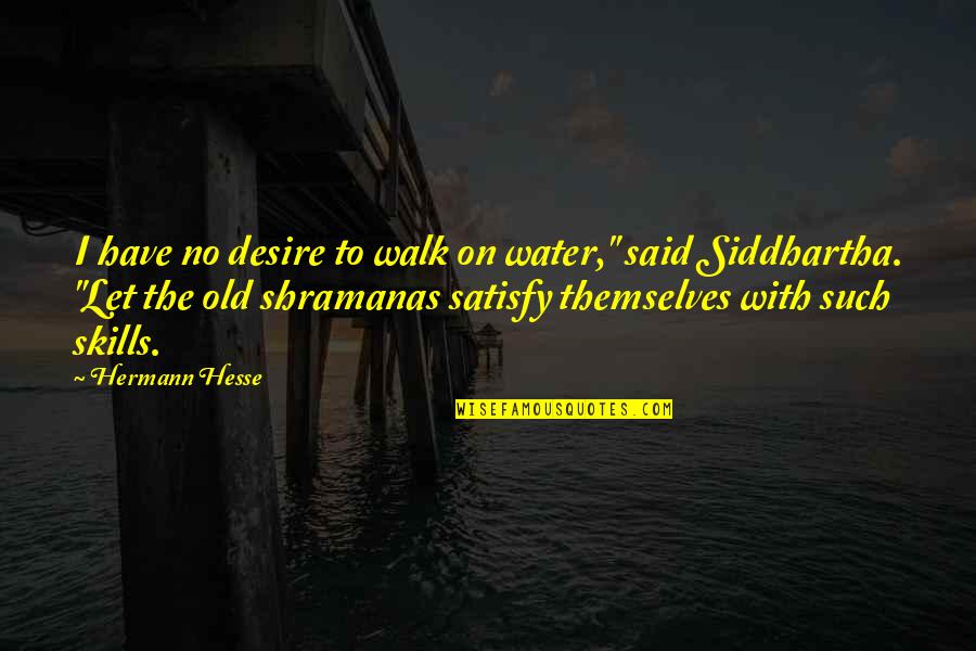 Siddhartha Hermann Hesse Quotes By Hermann Hesse: I have no desire to walk on water,"