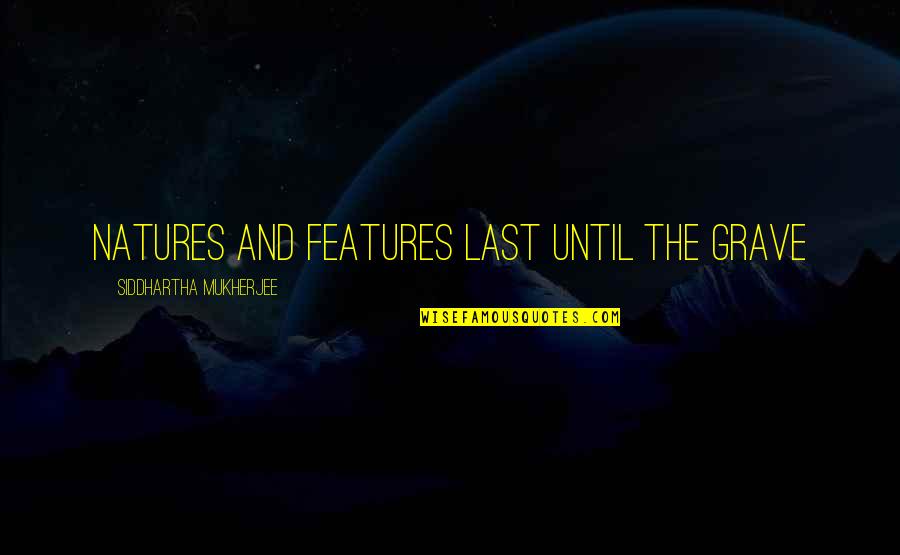 Siddhartha Mukherjee Quotes By Siddhartha Mukherjee: Natures and features last until the grave Siddhartha Mukherjee Quotes By Siddhartha Mukherjee: Natures and features last until the grave