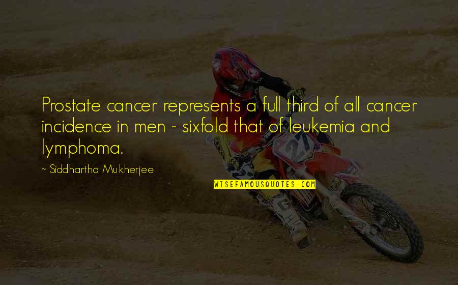 Siddhartha Mukherjee Quotes By Siddhartha Mukherjee: Prostate cancer represents a full third of all Siddhartha Mukherjee Quotes By Siddhartha Mukherjee: Prostate cancer represents a full third of all