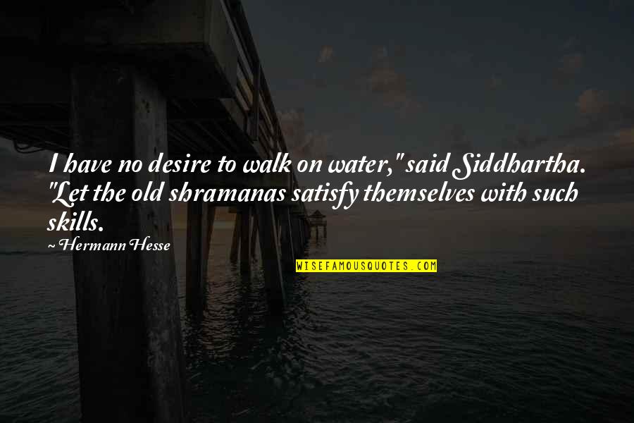 Siddhartha Quotes By Hermann Hesse: I have no desire to walk on water,"