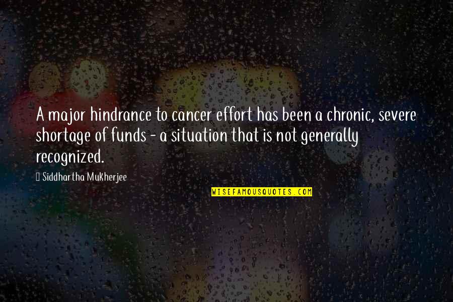 Siddhartha Quotes By Siddhartha Mukherjee: A major hindrance to cancer effort has been