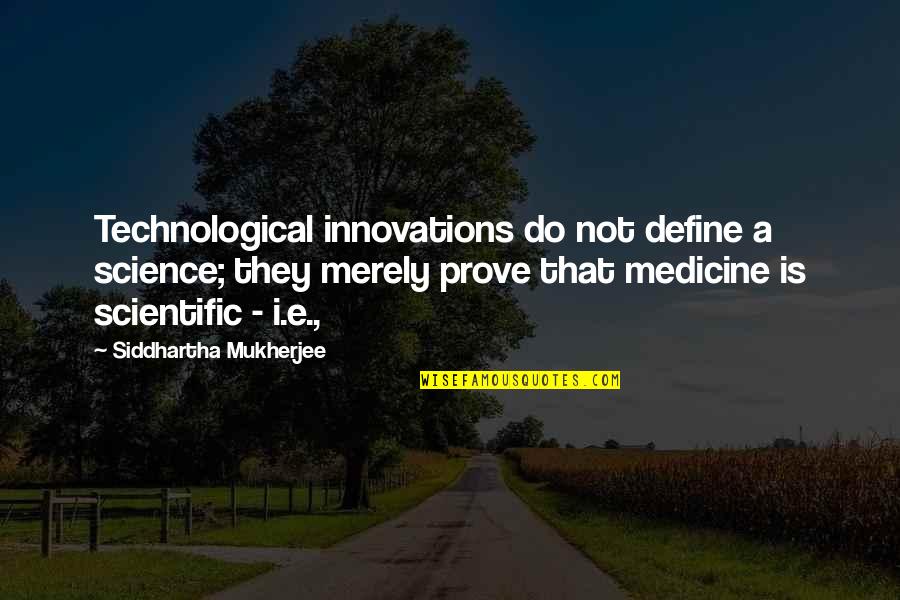 Siddhartha Quotes By Siddhartha Mukherjee: Technological innovations do not define a science; they