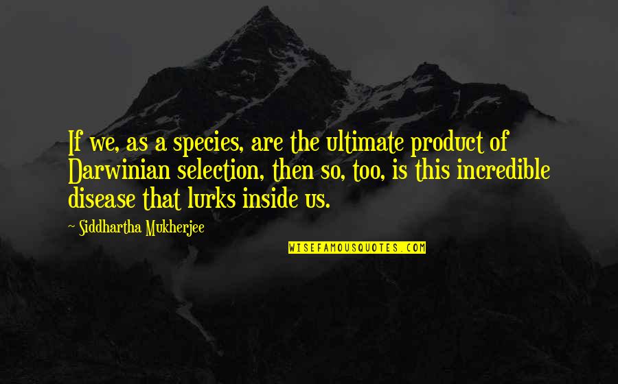 Siddhartha Quotes By Siddhartha Mukherjee: If we, as a species, are the ultimate