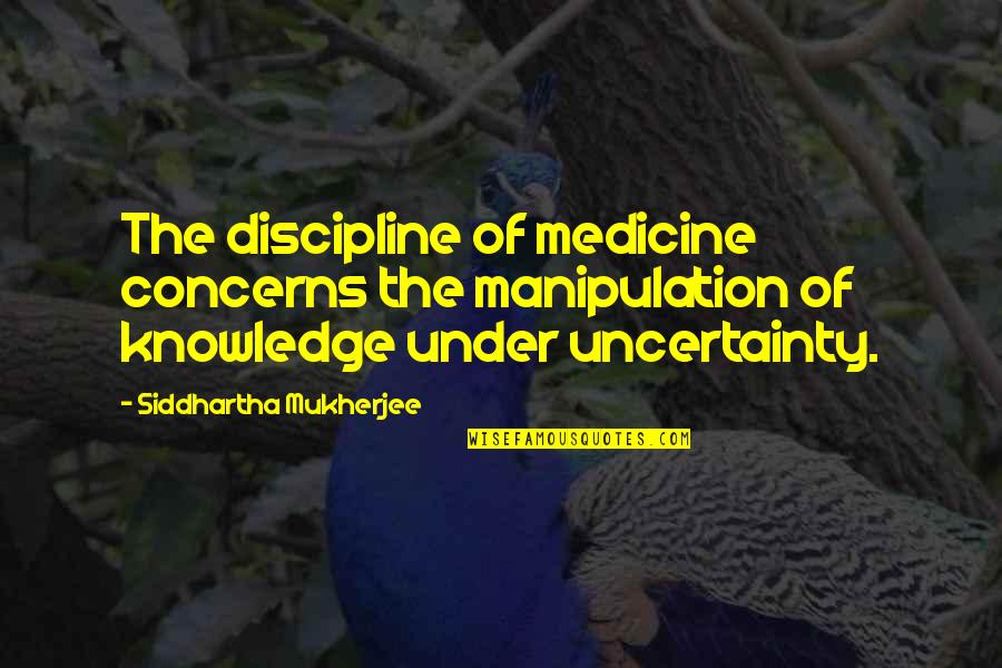 Siddhartha Quotes By Siddhartha Mukherjee: The discipline of medicine concerns the manipulation of