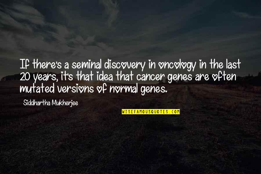 Siddhartha Quotes By Siddhartha Mukherjee: If there's a seminal discovery in oncology in