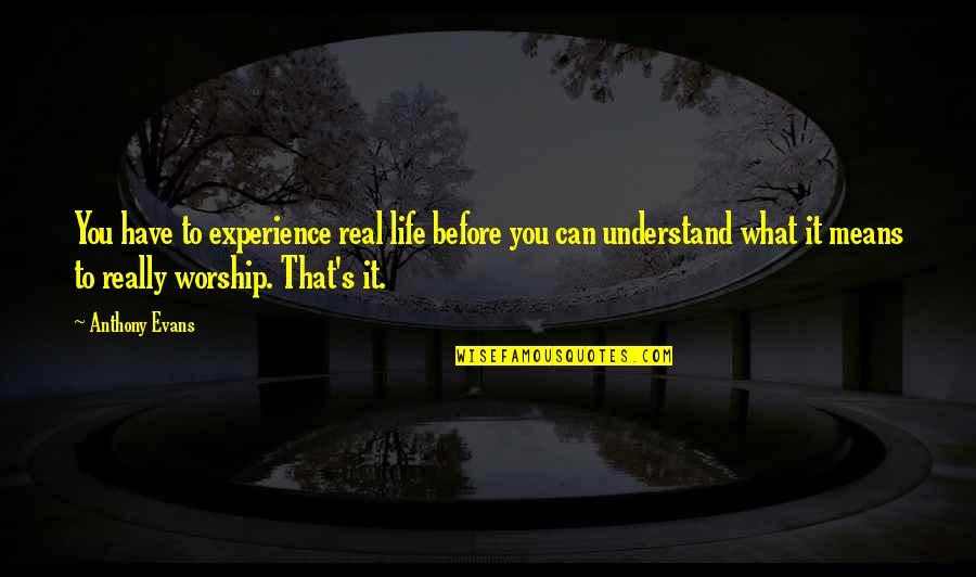 Siddhartha Samana Quotes By Anthony Evans: You have to experience real life before you