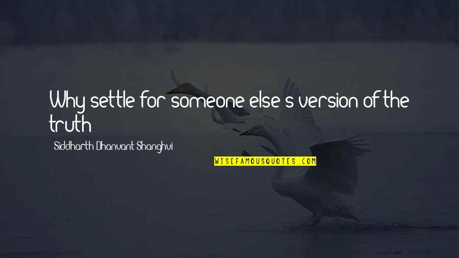 Siddharth's Quotes By Siddharth Dhanvant Shanghvi: Why settle for someone else's version of the