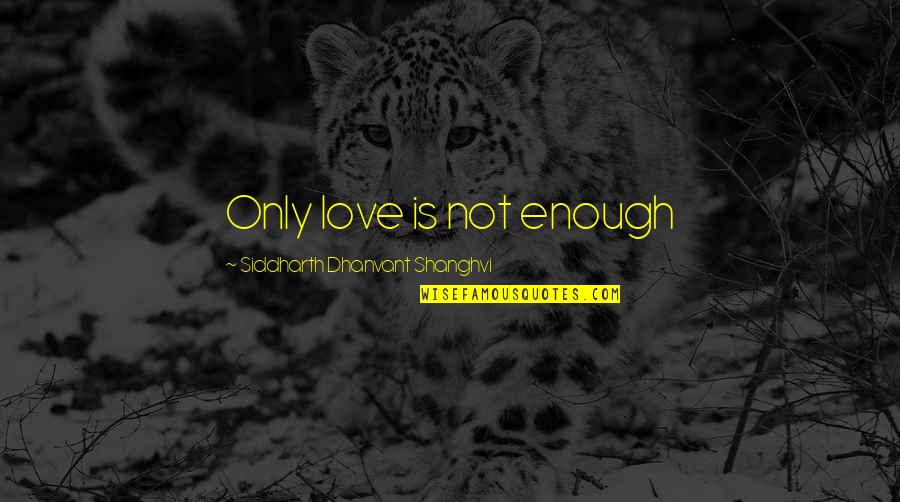 Siddharth's Quotes By Siddharth Dhanvant Shanghvi: Only love is not enough
