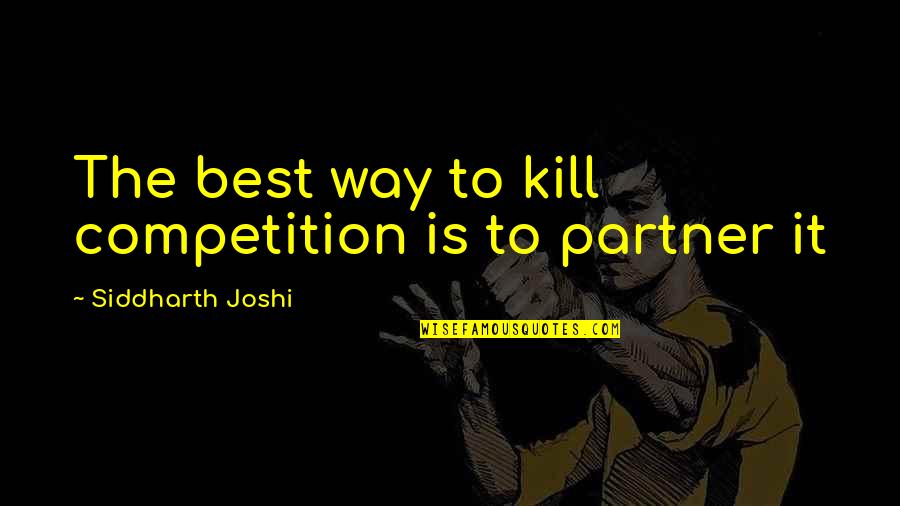 Siddharth's Quotes By Siddharth Joshi: The best way to kill competition is to
