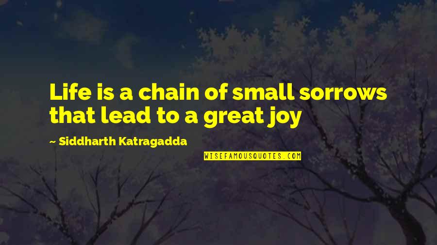 Siddharth's Quotes By Siddharth Katragadda: Life is a chain of small sorrows that