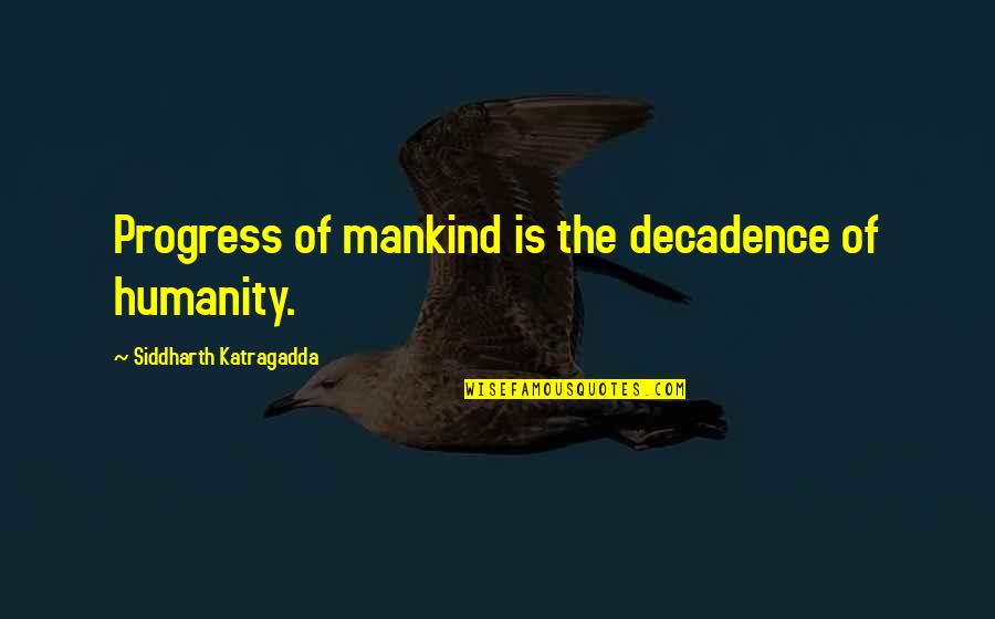 Siddharth's Quotes By Siddharth Katragadda: Progress of mankind is the decadence of humanity.