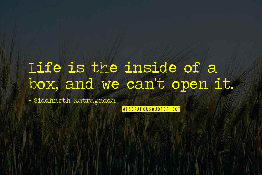 Siddharth's Quotes By Siddharth Katragadda: Life is the inside of a box, and