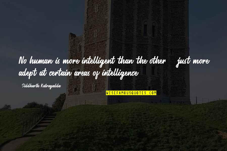 Siddharth's Quotes By Siddharth Katragadda: No human is more intelligent than the other