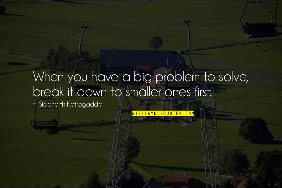 Siddharth's Quotes By Siddharth Katragadda: When you have a big problem to solve,
