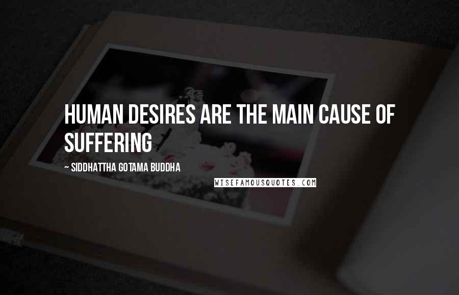 Siddhattha Gotama Buddha quotes: Human desires are the main cause of suffering