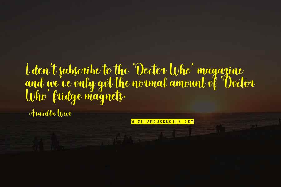 Siddheshwar Songs Quotes By Arabella Weir: I don't subscribe to the 'Doctor Who' magazine Siddheshwar Songs Quotes By Arabella Weir: I don't subscribe to the 'Doctor Who' magazine